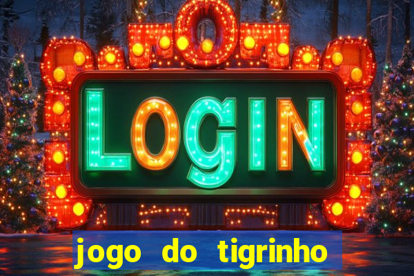 jogo do tigrinho ganha dinheiro de verdade